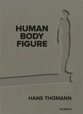 Hans Thomann: Hombre - Cuerpo - Figura - Hans Thomann: Human - Body - Figure