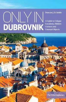 Sólo en Dubrovnik: Guía de lugares únicos, rincones ocultos y objetos insólitos - Only in Dubrovnik: A Guide to Unique Locations, Hidden Corners and Unusual Objects