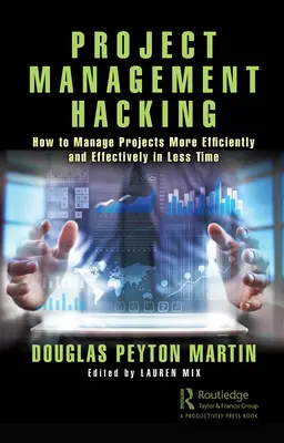 Project Management Hacking: Cómo gestionar proyectos de forma más eficiente y eficaz en menos tiempo - Project Management Hacking: How to Manage Projects More Efficiently and Effectively in Less Time