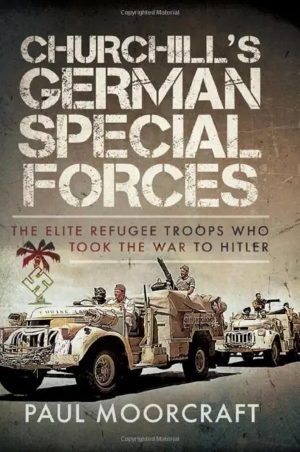 Las fuerzas especiales alemanas de Churchill: Las tropas de élite de refugiados que llevaron la guerra a Hitler - Churchill's German Special Forces: The Elite Refugee Troops Who Took the War to Hitler