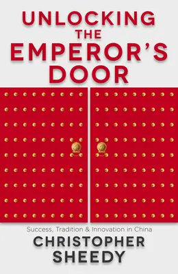 Abrir la puerta del Emperador: Éxito, tradición e innovación en China - Unlocking the Emperor's Door: Success, Tradition & Innovation in China