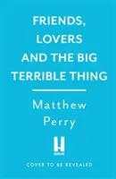 Friends, Lovers and the Big Terrible Thing - 'Un libro sincero y oscuramente divertido' New York Times - Friends, Lovers and the Big Terrible Thing - 'A candid, darkly funny book' New York Times
