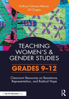 Enseñanza de los estudios de la mujer y de género: Recursos para el aula sobre resistencia, representación y esperanza radical (Grados 9-12) - Teaching Women's and Gender Studies: Classroom Resources on Resistance, Representation, and Radical Hope (Grades 9-12)