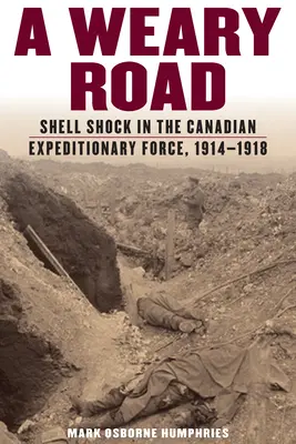 Weary Road: El bombardeo de las Fuerzas Expedicionarias Canadienses, 1914-1918 - Weary Road: Shell Shock in the Canadian Expeditionary Force, 1914-1918