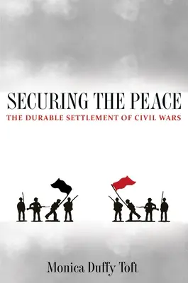 Asegurar la paz: La solución duradera de las guerras civiles - Securing the Peace: The Durable Settlement of Civil Wars