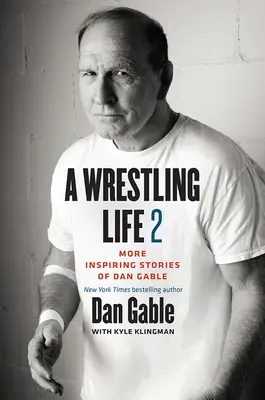 A Wrestling Life 2: Más historias inspiradoras de Dan Gable - A Wrestling Life 2: More Inspiring Stories of Dan Gable