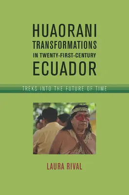 Transformaciones huaoranis en el Ecuador del siglo XXI: Caminatas hacia el futuro del tiempo - Huaorani Transformations in Twenty-First-Century Ecuador: Treks Into the Future of Time