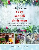 Craft Your Own Cosy Scandi Christmas: Ideas para regalar, proyectos artesanales y recetas para el Hygge festivo - Craft Your Own Cosy Scandi Christmas: Gift Ideas, Craft Projects and Recipes for Festive Hygge