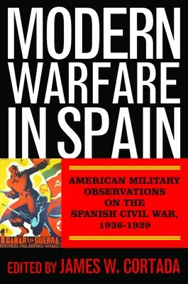 La guerra moderna en España: Observaciones militares estadounidenses sobre la Guerra Civil española, 1936-1939 - Modern Warfare in Spain: American Military Observations on the Spanish Civil War, 1936-1939