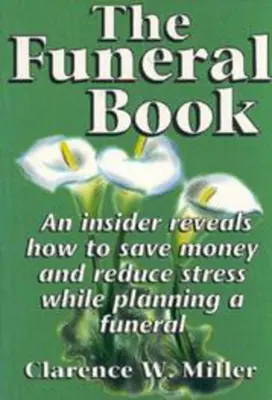 El libro de los funerales: Un experto revela cómo ahorrar dinero y reducir el estrés al planificar un funeral - The Funeral Book: An Insider Reveals How to Save Money and Reduce Stress While Planning a Funeral