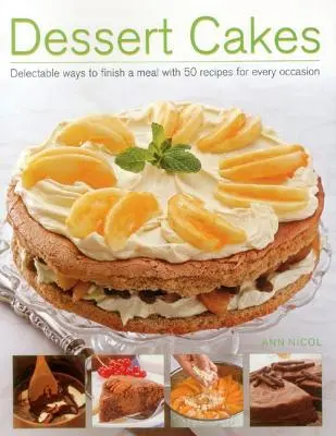 Pasteles de postre: Deliciosas maneras de terminar una comida con 50 recetas para cada ocasión - Dessert Cakes: Delectable Ways to Finish a Meal with 50 Recipes for Every Occasion
