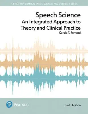 Speech Science: Un enfoque integrado de la teoría y la práctica clínica - Speech Science: An Integrated Approach to Theory and Clinical Practice