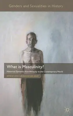 ¿Qué es la masculinidad? Dinámicas históricas desde la Antigüedad hasta el mundo contemporáneo - What Is Masculinity?: Historical Dynamics from Antiquity to the Contemporary World