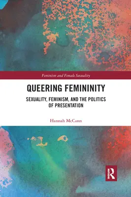 Queering Femininity: Sexualidad, feminismo y política de la presentación - Queering Femininity: Sexuality, Feminism and the Politics of Presentation