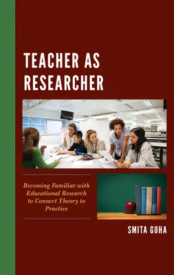 El profesor como investigador: Familiarizarse con la investigación educativa para conectar la teoría con la práctica - Teacher as Researcher: Becoming Familiar with Educational Research to Connect Theory to Practice