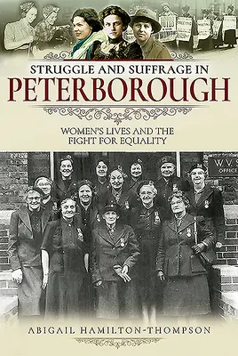 Lucha y sufragio en Peterborough - La vida de las mujeres y la lucha por la igualdad - Struggle and Suffrage in Peterborough - Women's Lives and the Fight for Equality