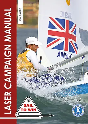 Manual de campaña láser: Los mejores consejos del regatista olímpico más exitoso del mundo - The Laser Campaign Manual: Top Tips from the World's Most Successful Olympic Sailor