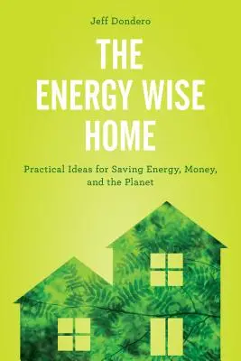 El hogar energéticamente inteligente: Ideas prácticas para ahorrar energía, dinero y proteger el planeta - The Energy Wise Home: Practical Ideas for Saving Energy, Money, and the Planet