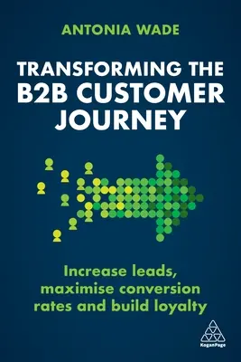 Transformar el recorrido del comprador B2B: Aumentar los clientes potenciales, maximizar las tasas de conversión y fidelizarlos - Transforming the B2B Buyer Journey: Increase Leads, Maximize Conversion Rates and Build Loyalty