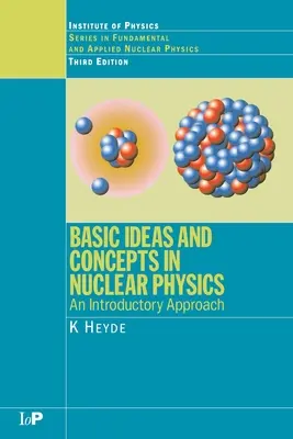 Ideas y conceptos básicos de física nuclear: Un enfoque introductorio, tercera edición - Basic Ideas and Concepts in Nuclear Physics: An Introductory Approach, Third Edition