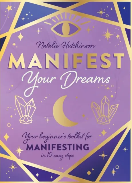 Manifiesta tus sueños - Tu kit de herramientas para principiantes para manifestar en 10 sencillos pasos - Manifest Your Dreams - Your beginner's toolkit for manifesting in 10 easy steps