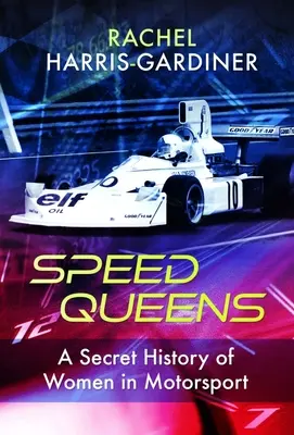 Speed Queens: La historia secreta de las mujeres en el automovilismo - Speed Queens: A Secret History of Women in Motorsport