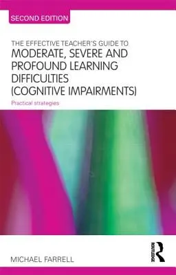 Guía del profesor eficaz para dificultades de aprendizaje moderadas, graves y profundas (deficiencias cognitivas): Estrategias prácticas - The Effective Teacher's Guide to Moderate, Severe and Profound Learning Difficulties (Cognitive Impairments): Practical strategies