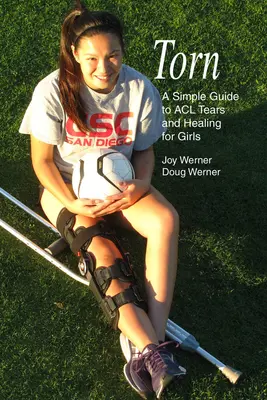 Torn: A Simple Guide to ACL Tears and Healing for Girls (Guía sencilla para niñas sobre los desgarros del LCA y su curación) - Torn: A Simple Guide to ACL Tears and Healing for Girls