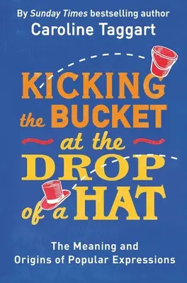 El significado y el origen de las expresiones populares - Kicking the Bucket at the Drop of a Hat - The Meaning and Origins of Popular Expressions