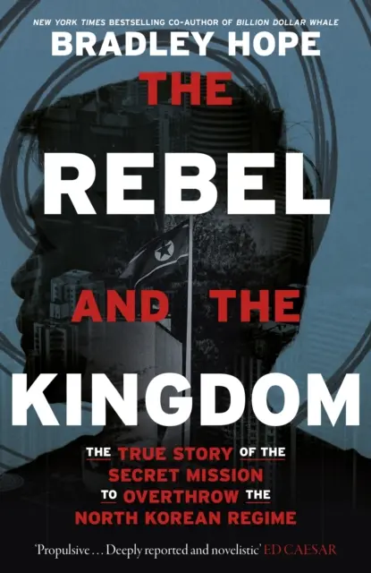 Rebelde y el Reino - La verdadera historia de la misión secreta para derrocar al régimen norcoreano - Rebel and the Kingdom - The True Story of the Secret Mission to Overthrow the North Korean Regime