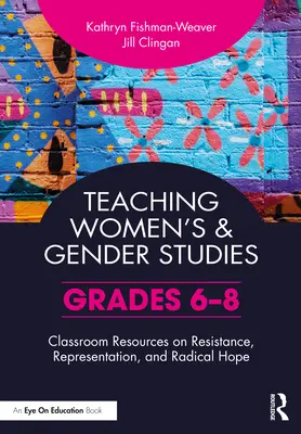 Enseñanza de los estudios de la mujer y de género: Recursos para el aula sobre resistencia, representación y esperanza radical (6º-8º curso) - Teaching Women's and Gender Studies: Classroom Resources on Resistance, Representation, and Radical Hope (Grades 6-8)