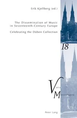 The Dissemination of Music in Seventeenth-Century Europe; Celebrating the Dben Collection- Proceedings from the International Conference at Uppsala U