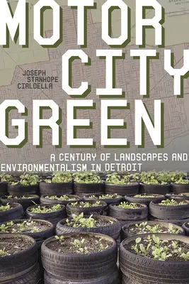 Motor City Green: Un siglo de paisajes y ecologismo en Detroit - Motor City Green: A Century of Landscapes and Environmentalism in Detroit