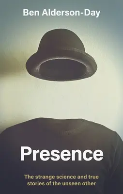 Presencia: la extraña ciencia y las historias reales del otro invisible - Presence - The Strange Science and True Stories of the Unseen Other