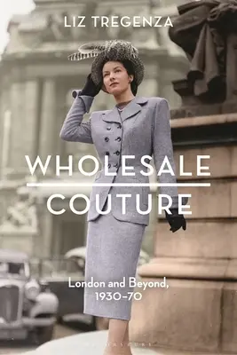 Costura al por mayor: Londres y más allá, 1930-70 - Wholesale Couture: London and Beyond, 1930-70