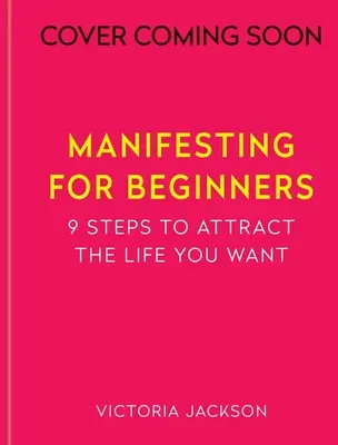 Manifestación para Principiantes: Nueve Pasos para Atraer una Vida que Amas - Manifesting for Beginners: Nine Steps to Attracting a Life You Love