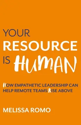 Su Recurso es Humano: Cómo el Liderazgo Empático Puede Ayudar a los Equipos Remotos a Superarse - Your Resource Is Human: How Empathetic Leadership Can Help Remote Teams Rise Above