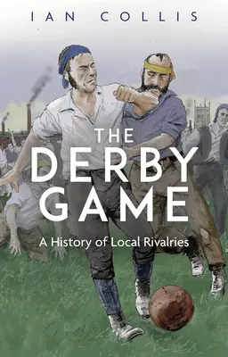 El juego del derbi: Historia de las rivalidades locales - The Derby Game: A History of Local Rivalries