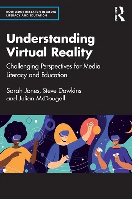 Comprender la realidad virtual: Perspectivas desafiantes para la alfabetización mediática y la educación - Understanding Virtual Reality: Challenging Perspectives for Media Literacy and Education