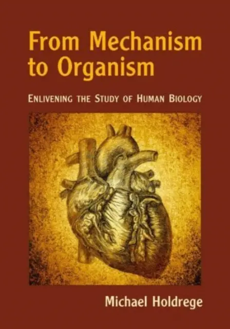 Del mecanismo al organismo: cómo iluminar el estudio de la biología humana - From Mechanism to Organism - Enlivening the Study of Human Biology