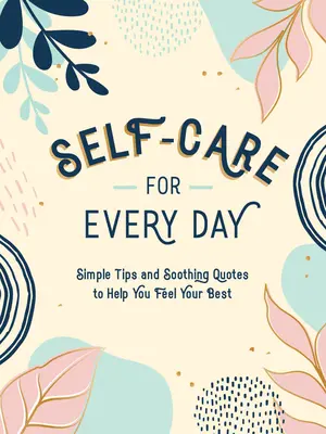 Autocuidado para cada día: Consejos sencillos y citas relajantes que te ayudarán a sentirte mejor - Self-Care for Every Day: Simple Tips and Soothing Quotes to Help You Feel Your Best