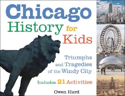 Historia de Chicago para niños: Triunfos y tragedias de la Ciudad de los Vientos Incluye 21 actividades - Chicago History for Kids: Triumphs and Tragedies of the Windy City Includes 21 Activities