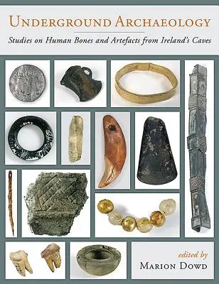 Arqueología subterránea: Estudios sobre huesos humanos y artefactos de las cuevas de Irlanda - Underground Archaeology: Studies on Human Bones and Artefacts from Ireland's Caves