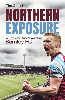 Northern Exposure: Un diario de cincuenta años viendo al Burnley FC - Northern Exposure: A Fifty-Year Diary of Watching Burnley FC