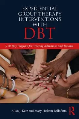 Intervenciones experienciales de terapia de grupo con DBT - Un programa de 30 días para el tratamiento de adicciones y traumas - Experiential Group Therapy Interventions with DBT - A 30-Day Program for Treating Addictions and Trauma