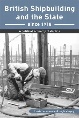 La construcción naval británica y el Estado desde 1918 - Una economía política del declive - British Shipbuilding and the State since 1918 - A Political Economy of Decline