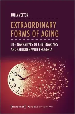Formas extraordinarias de envejecimiento: Narrativas de vida de centenarios y niños con progeria - Extraordinary Forms of Aging: Life Narratives of Centenarians and Children with Progeria