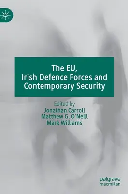 La UE, las Fuerzas de Defensa irlandesas y la seguridad contemporánea - The Eu, Irish Defence Forces and Contemporary Security