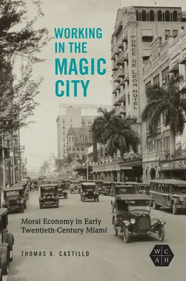 Trabajar en la ciudad mágica: La economía moral en el Miami de principios del siglo XX - Working in the Magic City: Moral Economy in Early Twentieth-Century Miami