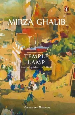 La lámpara del templo: Versos sobre Banaras de Mirza Asadullah Beg Khan - Temple Lamp: Verses on Banaras by Mirza Asadullah Beg Khan